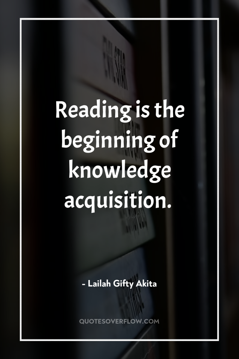 Reading is the beginning of knowledge acquisition. 