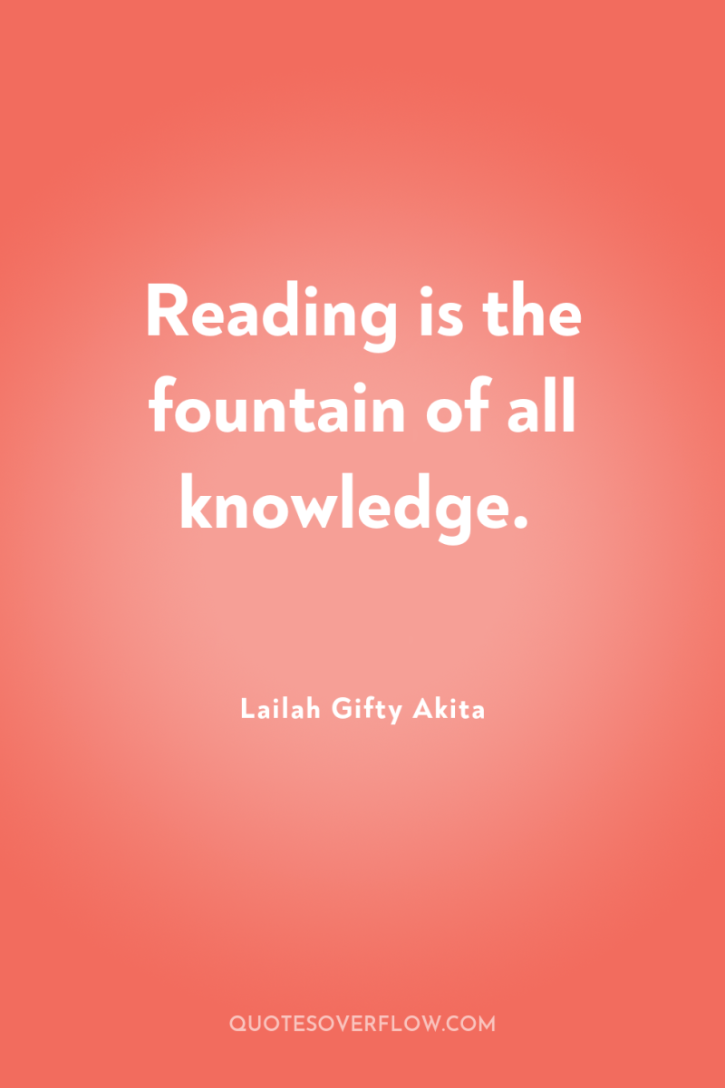 Reading is the fountain of all knowledge. 