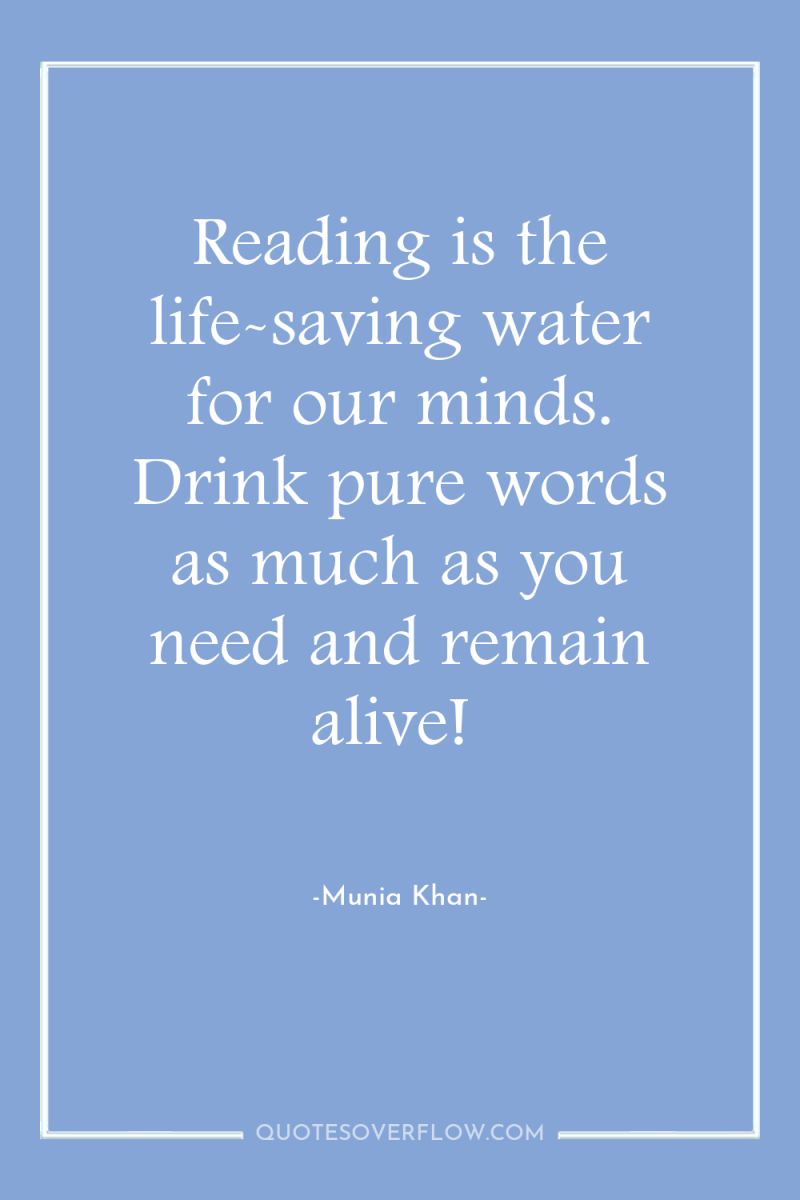 Reading is the life-saving water for our minds. Drink pure...