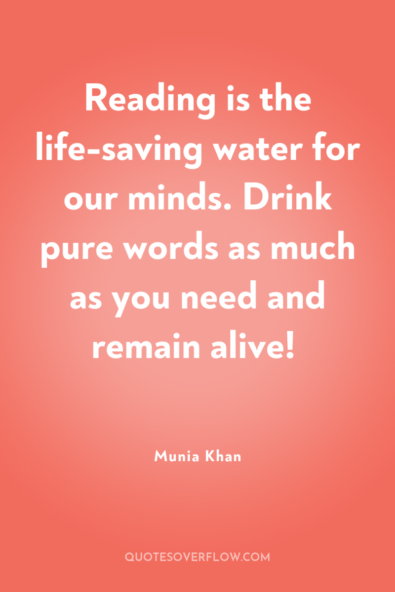 Reading is the life-saving water for our minds. Drink pure...