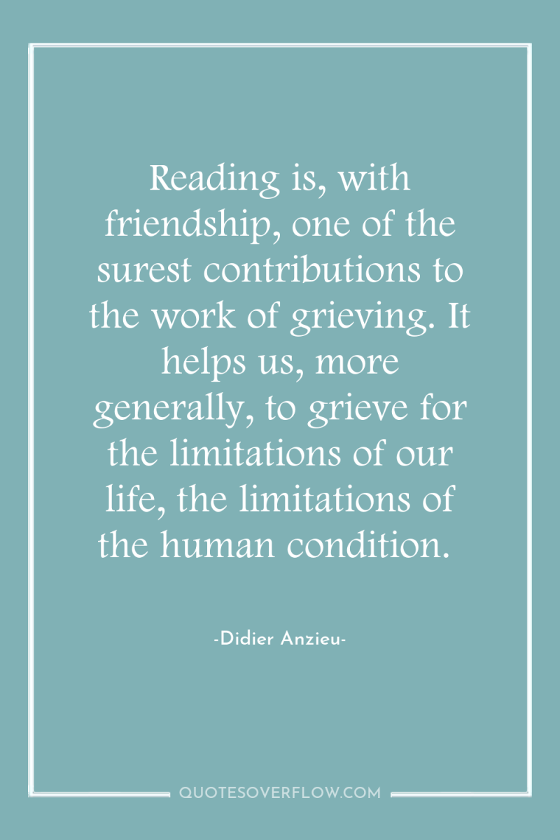 Reading is, with friendship, one of the surest contributions to...