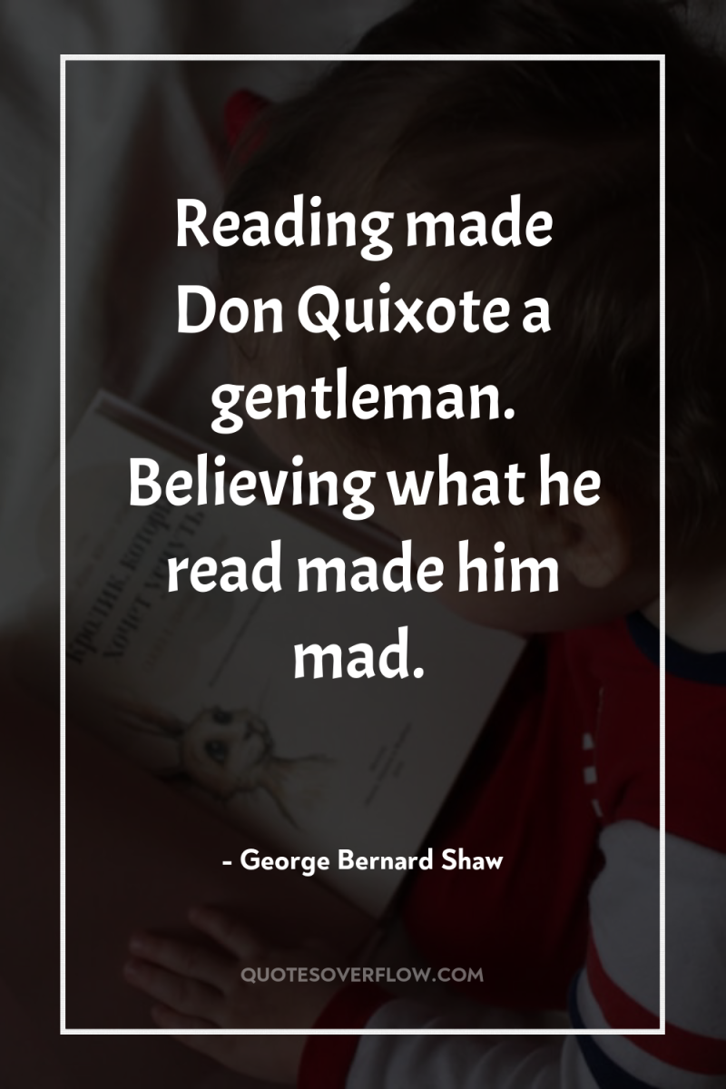Reading made Don Quixote a gentleman. Believing what he read...