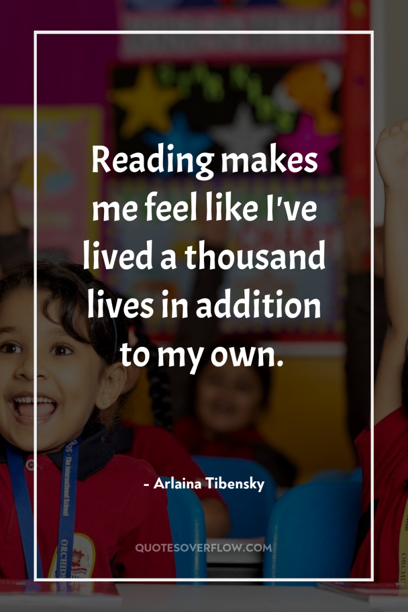 Reading makes me feel like I've lived a thousand lives...
