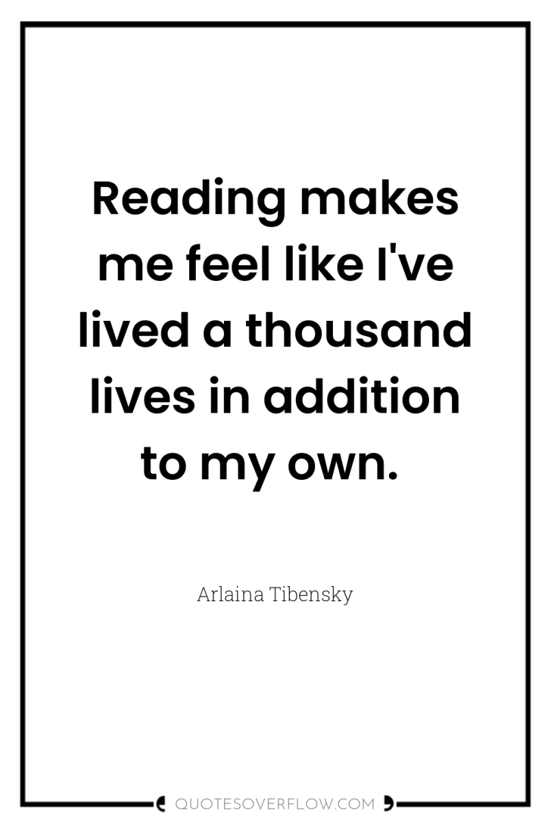 Reading makes me feel like I've lived a thousand lives...