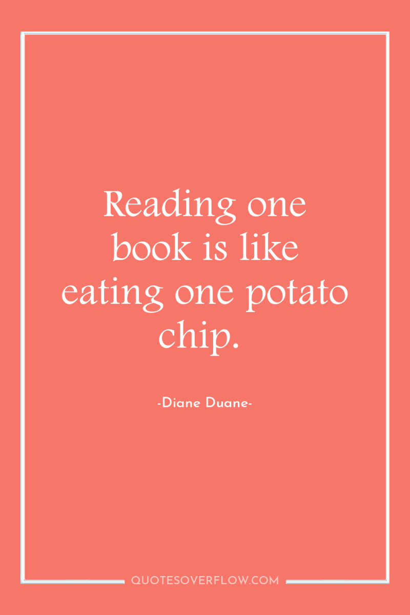 Reading one book is like eating one potato chip. 