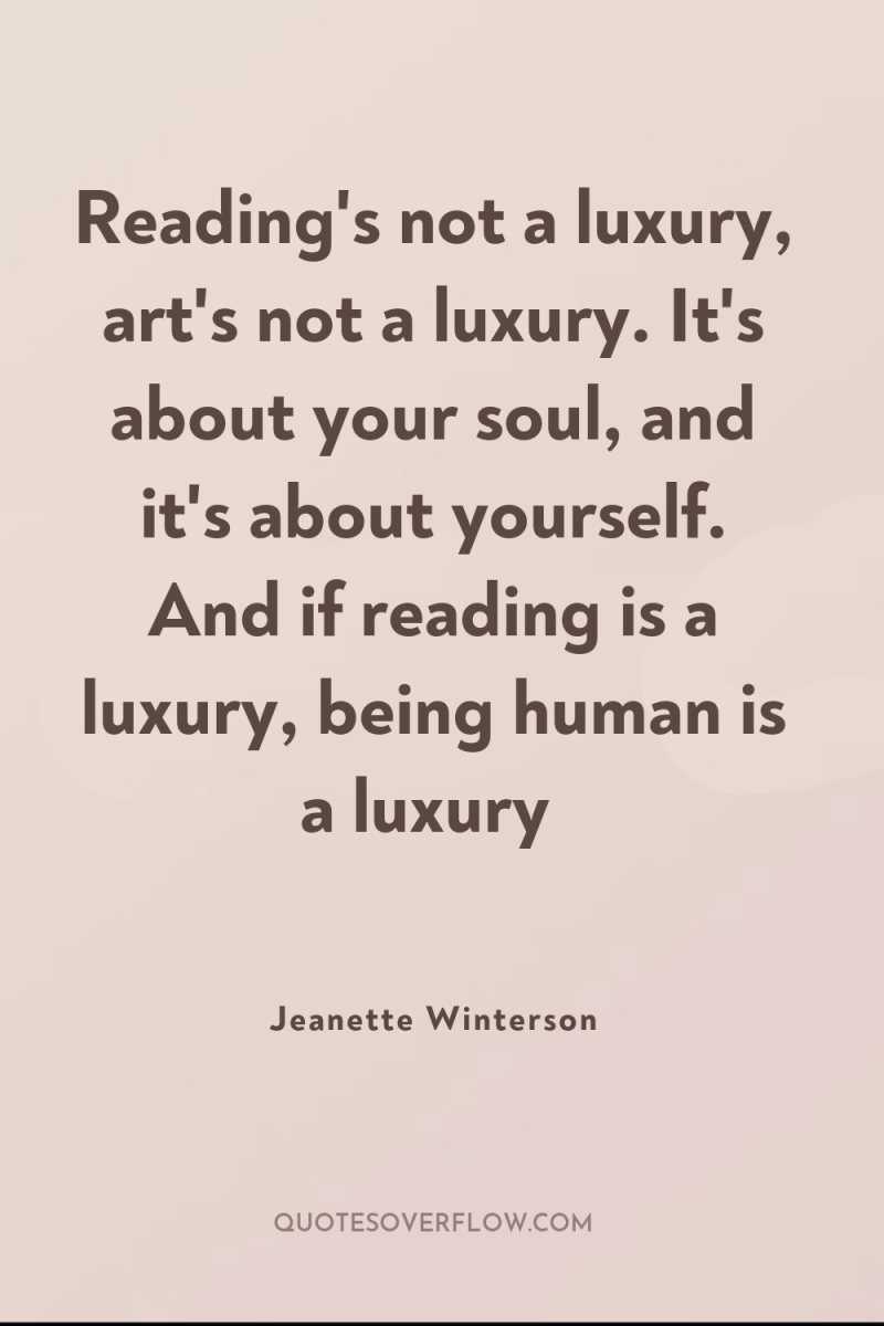 Reading's not a luxury, art's not a luxury. It's about...