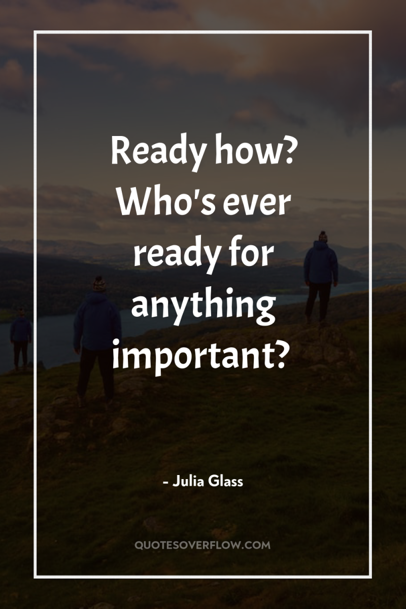 Ready how? Who's ever ready for anything important? 