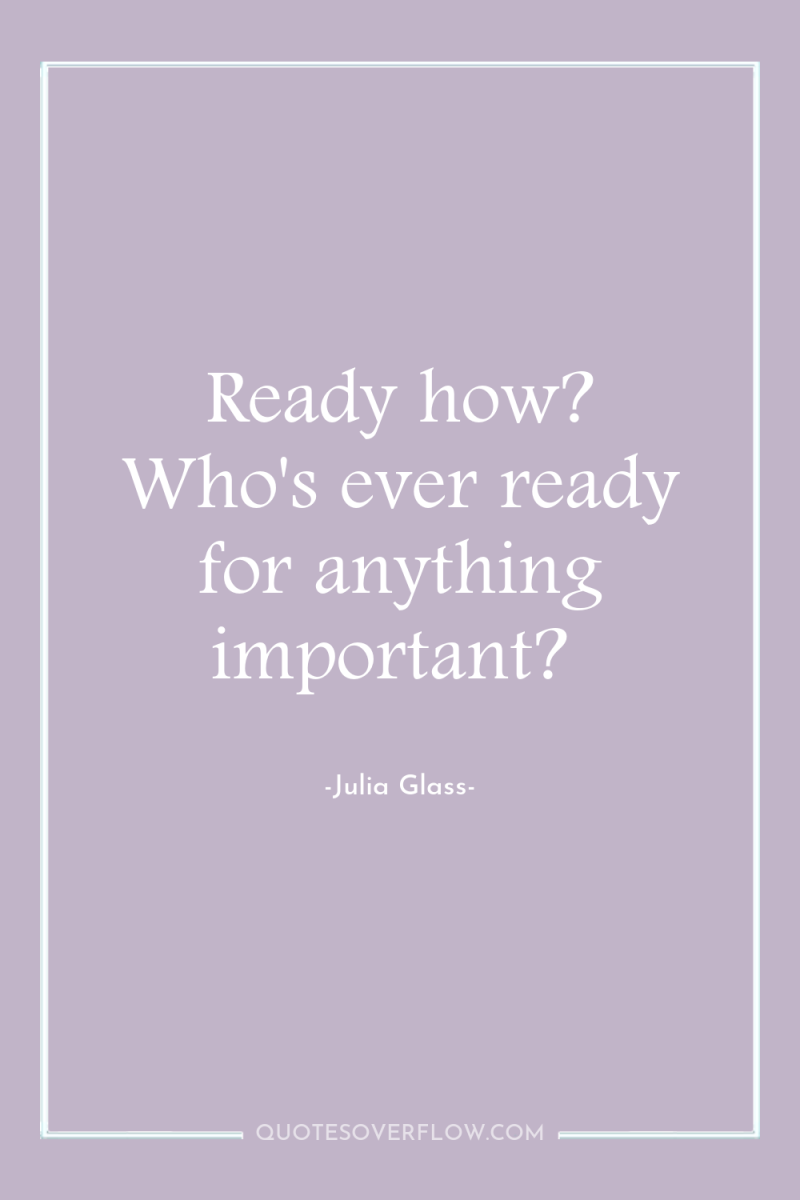 Ready how? Who's ever ready for anything important? 