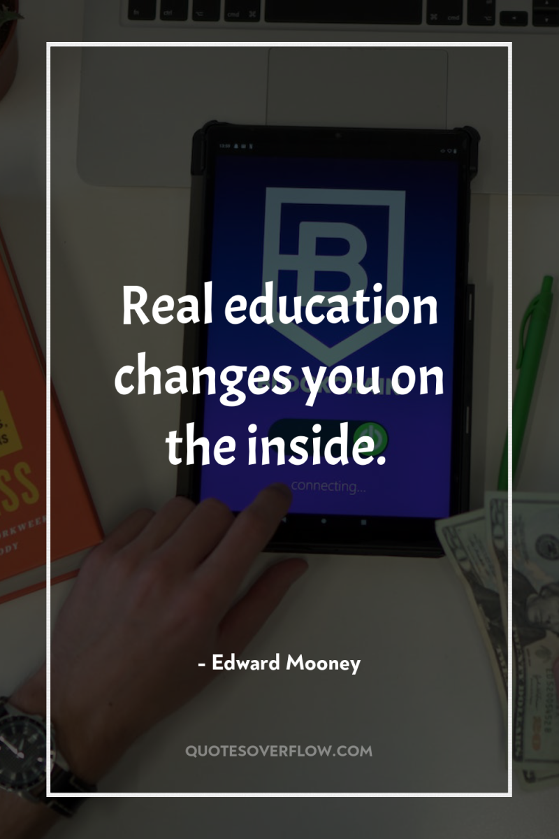 Real education changes you on the inside. 