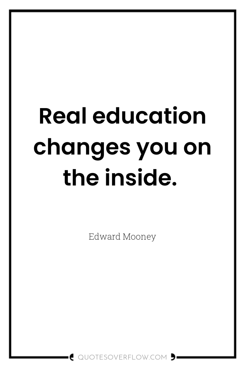 Real education changes you on the inside. 