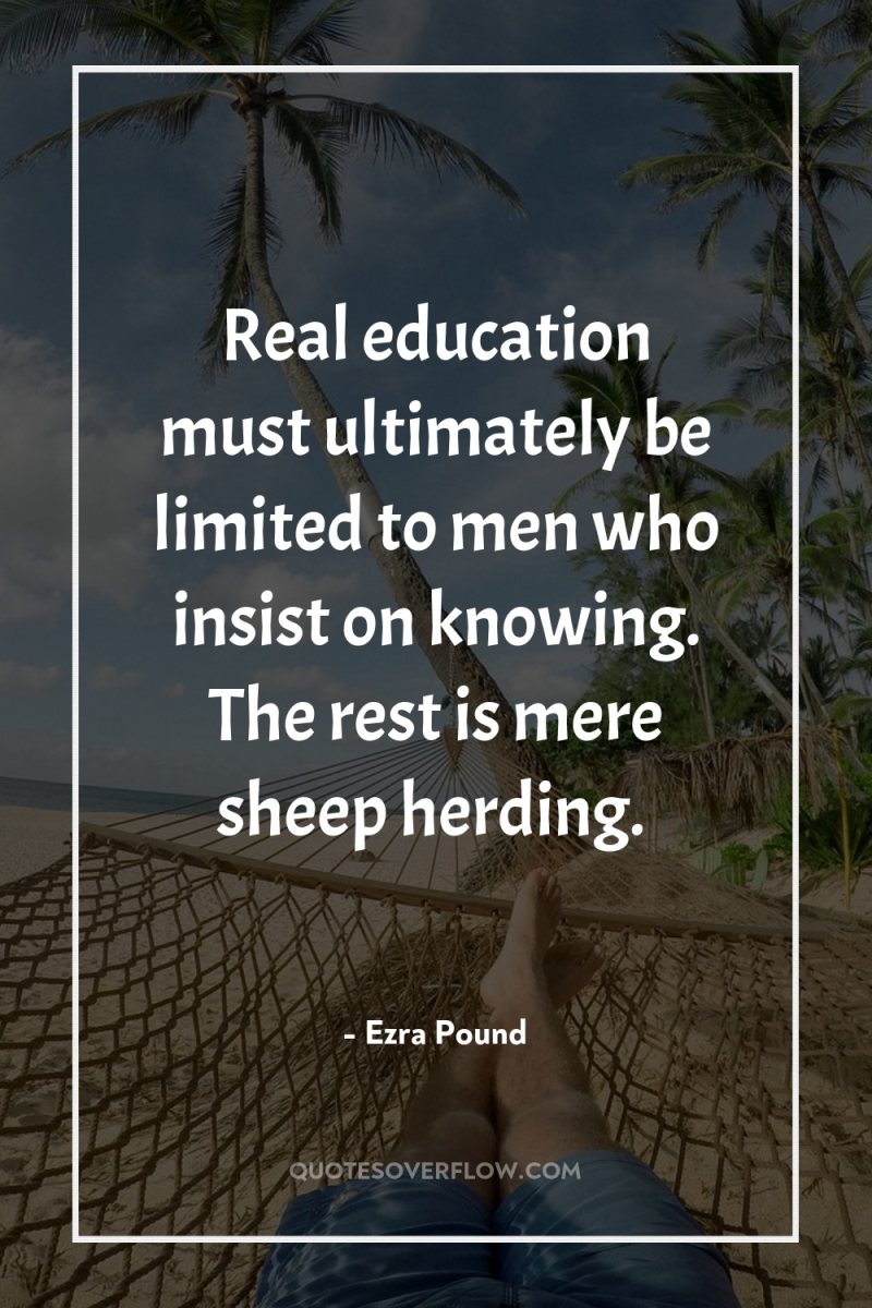 Real education must ultimately be limited to men who insist...