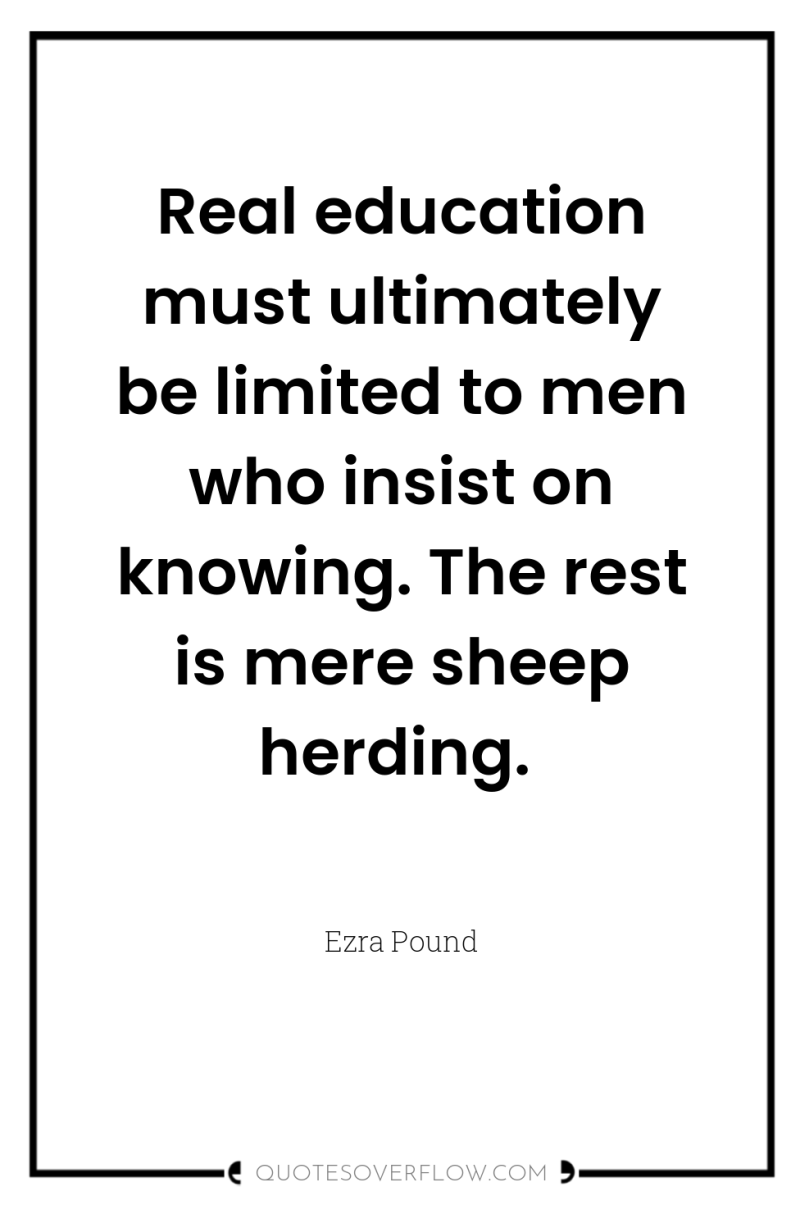 Real education must ultimately be limited to men who insist...
