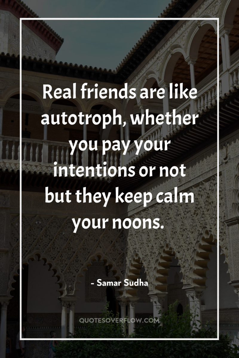 Real friends are like autotroph, whether you pay your intentions...