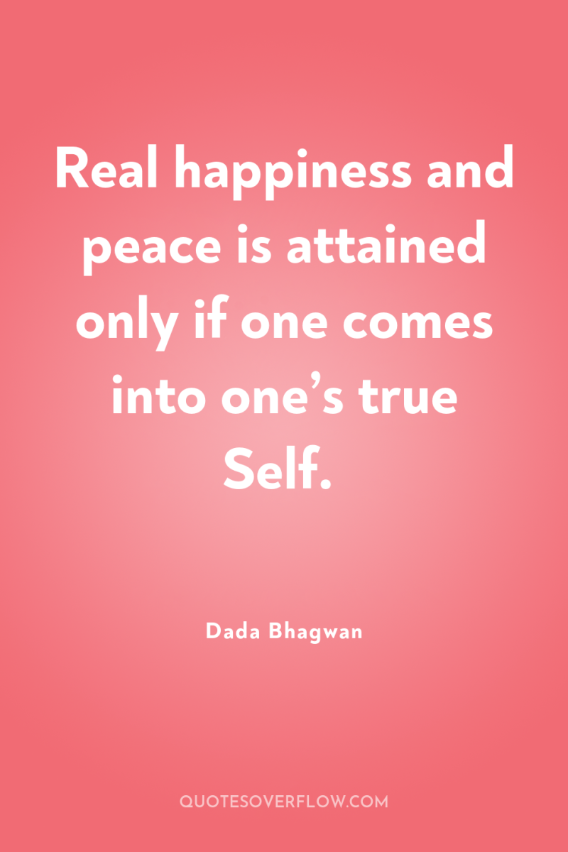 Real happiness and peace is attained only if one comes...