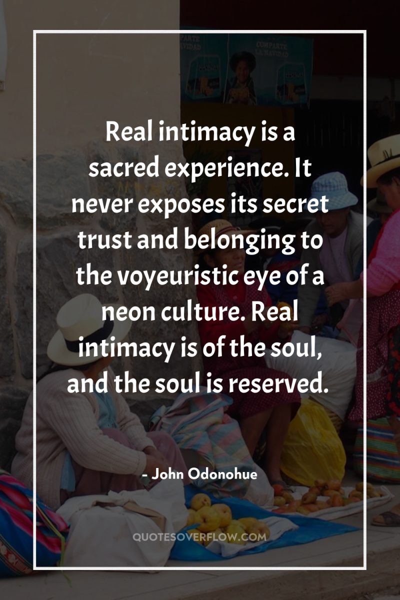 Real intimacy is a sacred experience. It never exposes its...