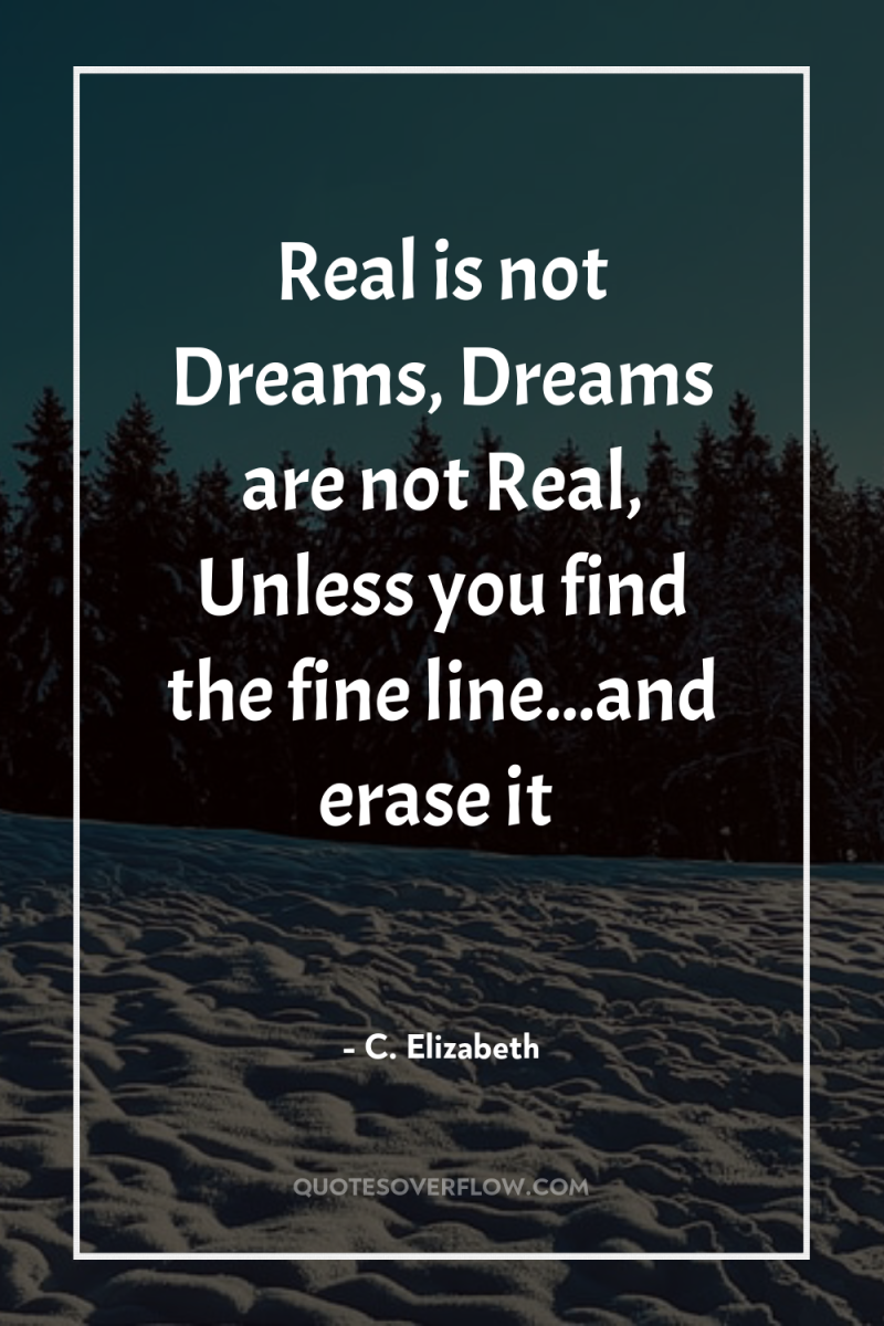 Real is not Dreams, Dreams are not Real, Unless you...