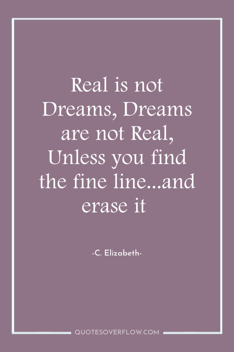 Real is not Dreams, Dreams are not Real, Unless you...
