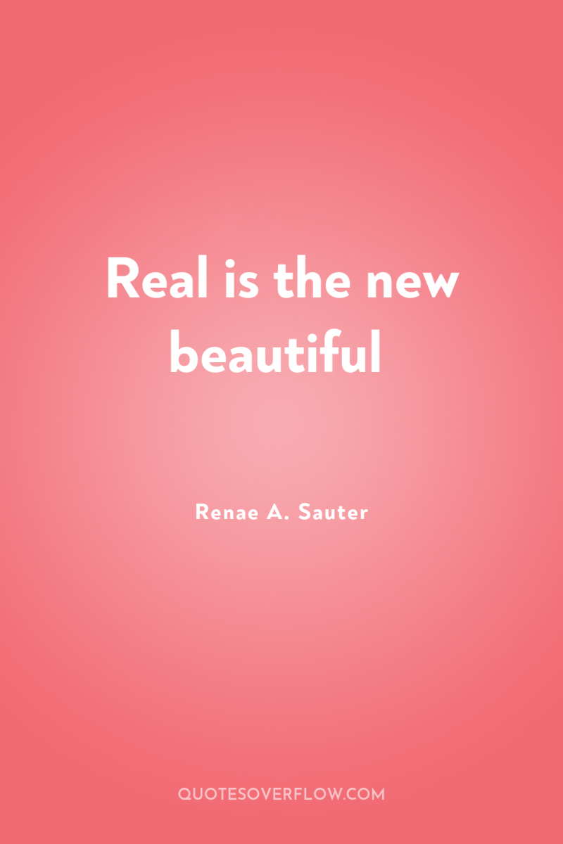 Real is the new beautiful 