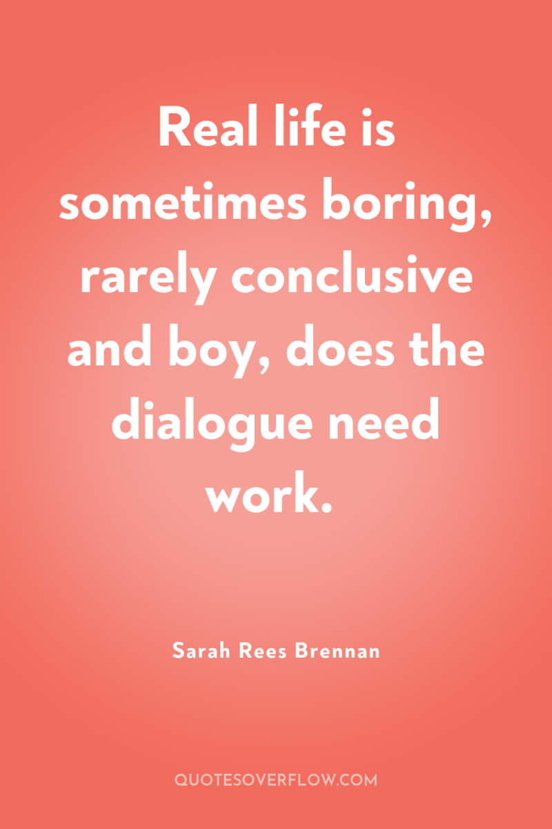 Real life is sometimes boring, rarely conclusive and boy, does...
