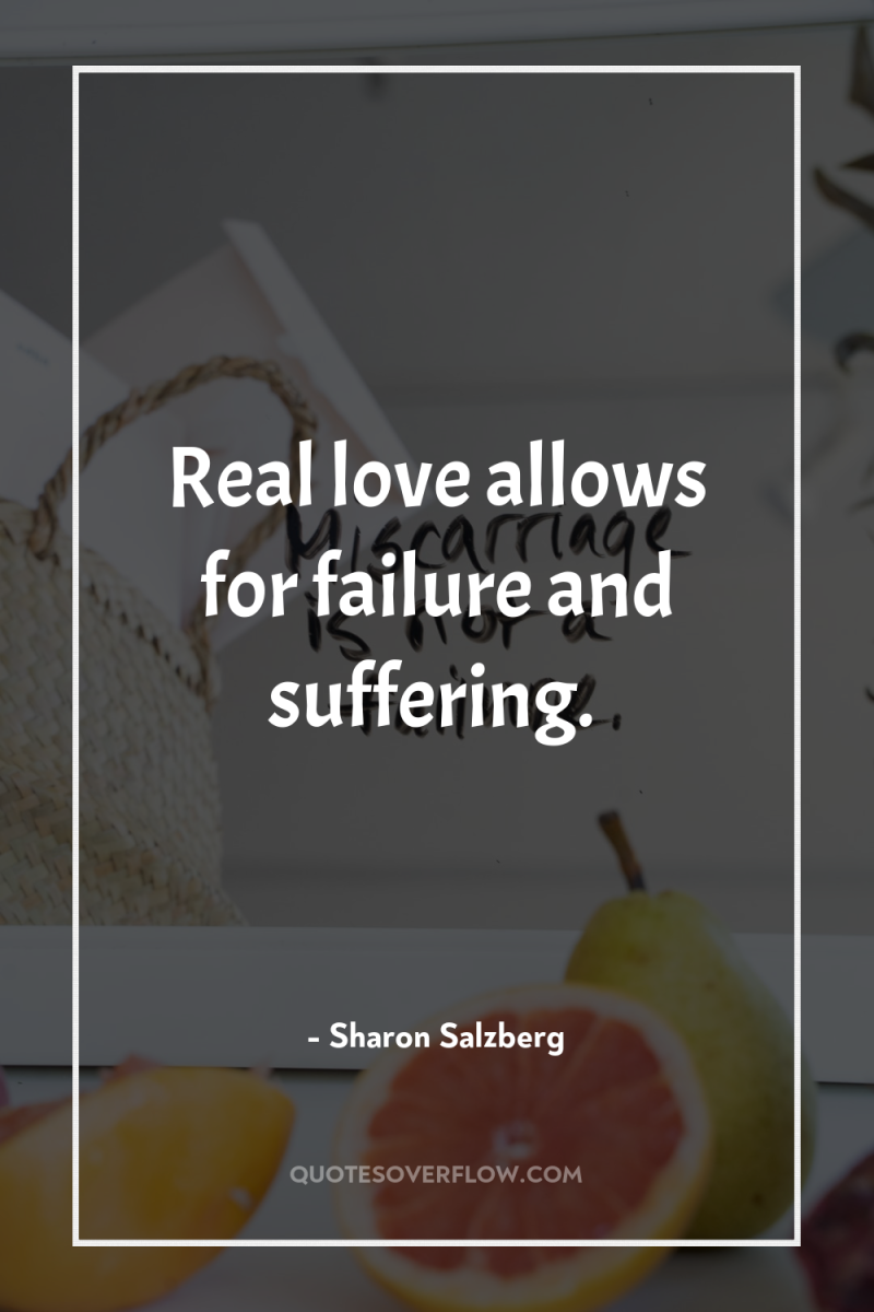 Real love allows for failure and suffering. 