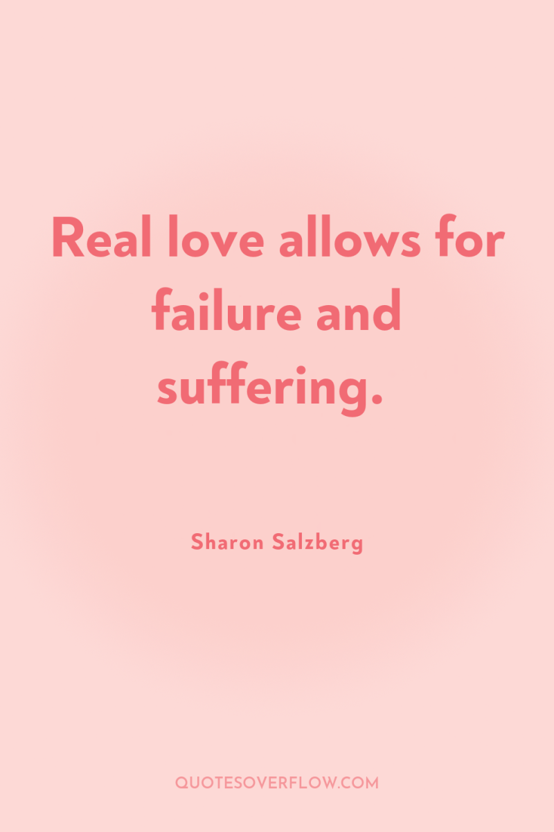 Real love allows for failure and suffering. 