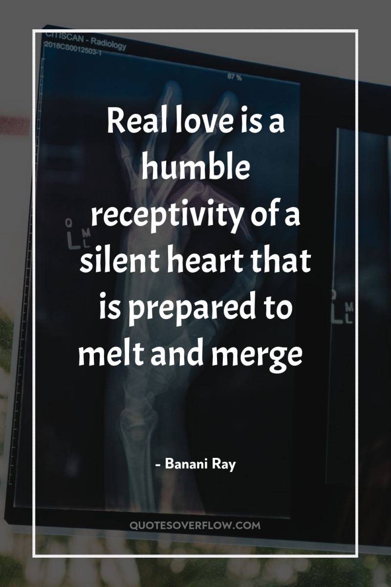 Real love is a humble receptivity of a silent heart...