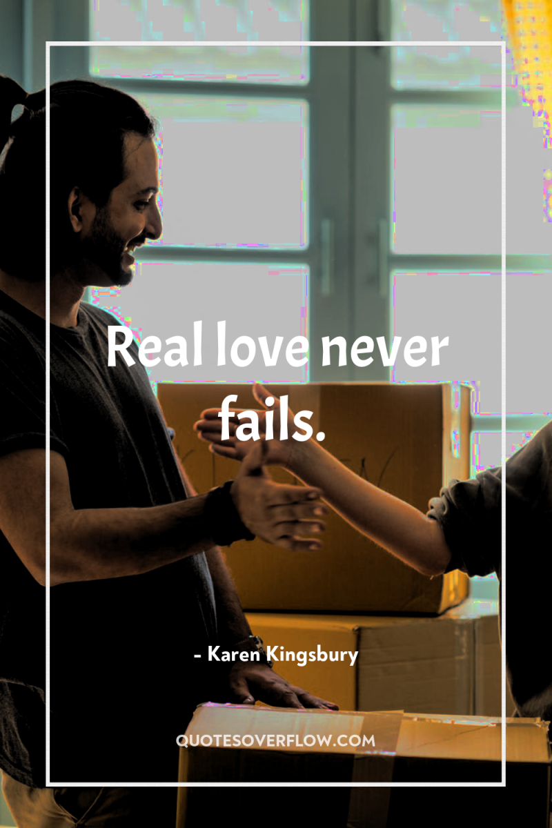 Real love never fails. 