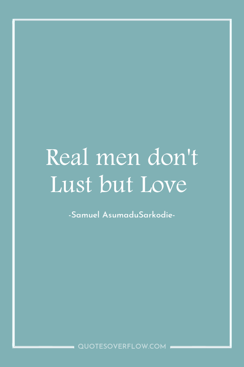 Real men don't Lust but Love 