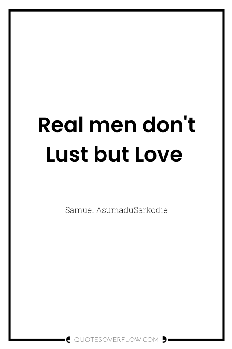 Real men don't Lust but Love 