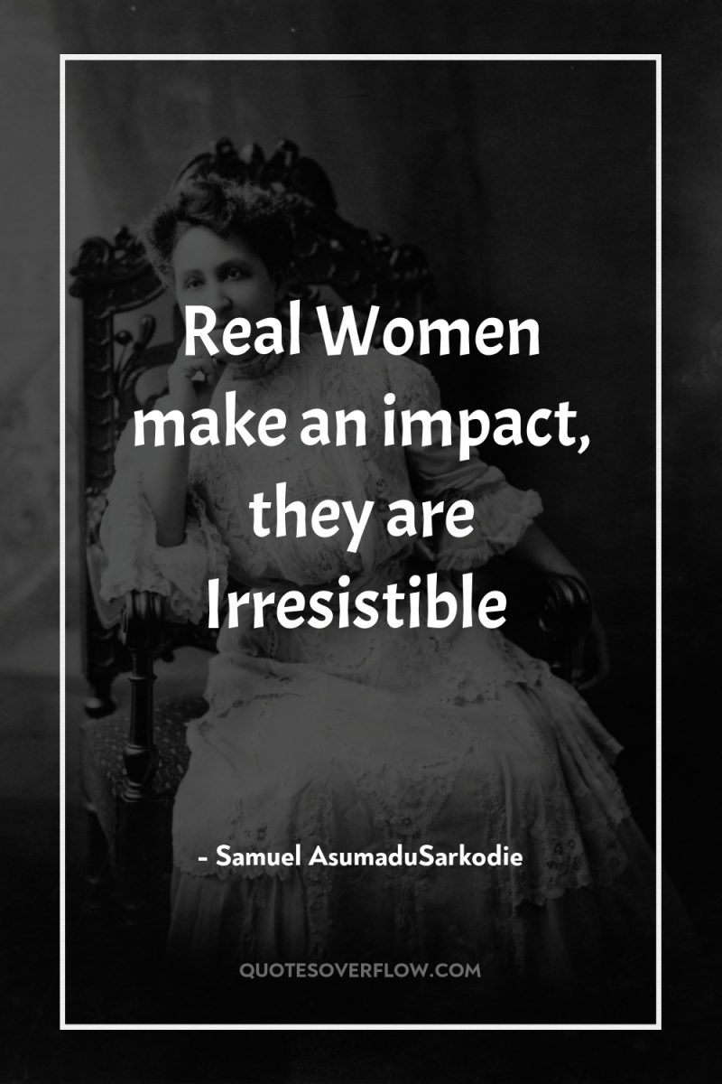 Real Women make an impact, they are Irresistible 