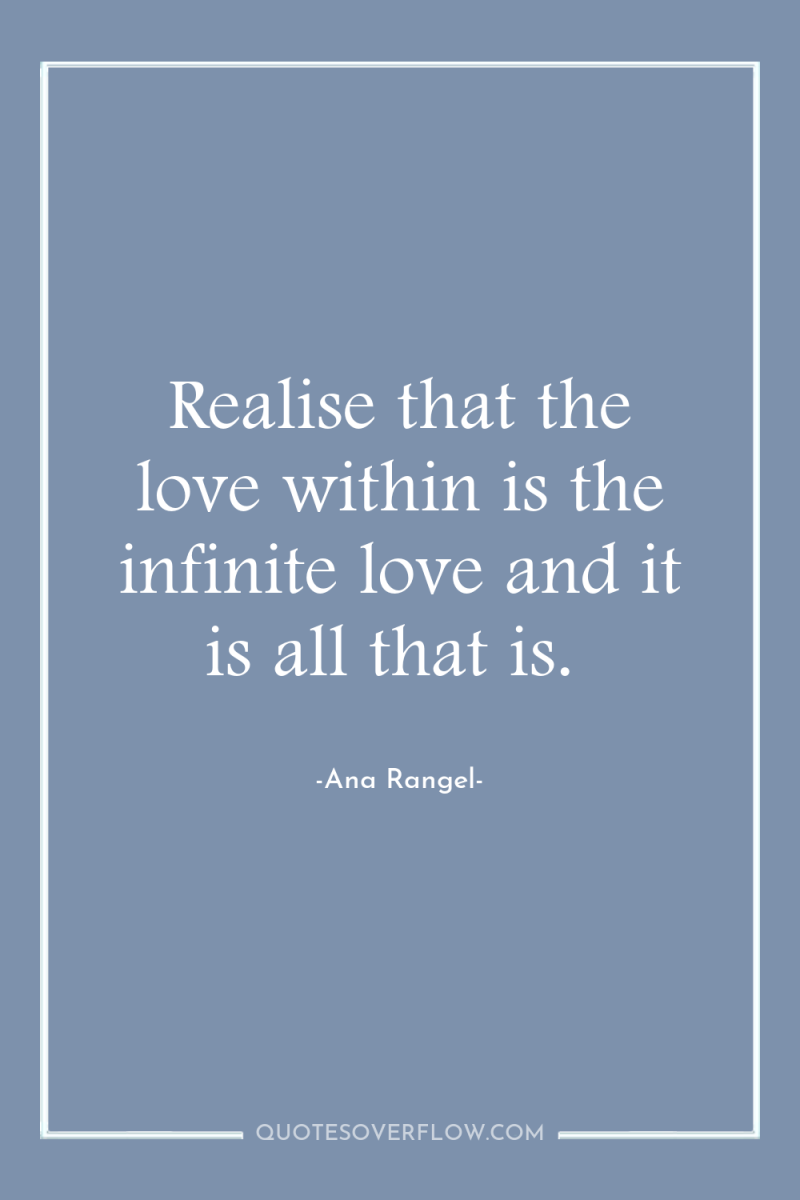 Realise that the love within is the infinite love and...