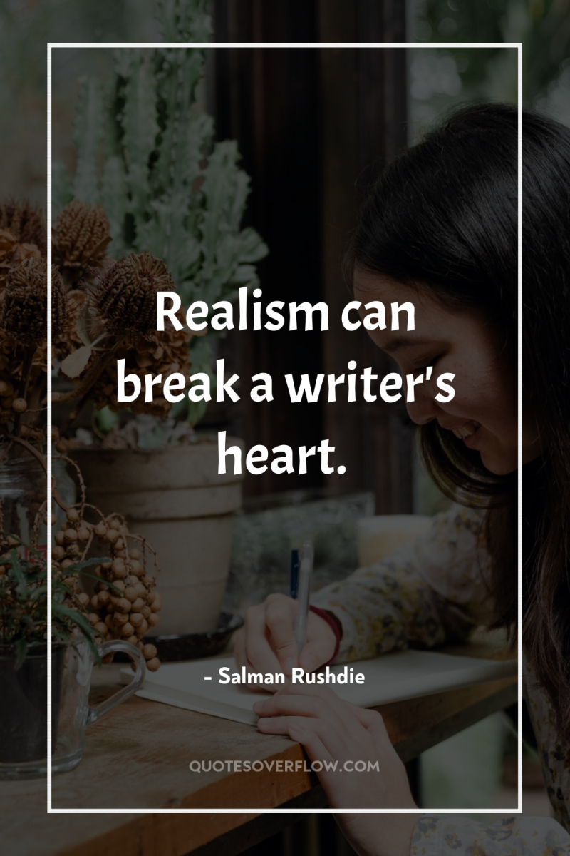 Realism can break a writer's heart. 
