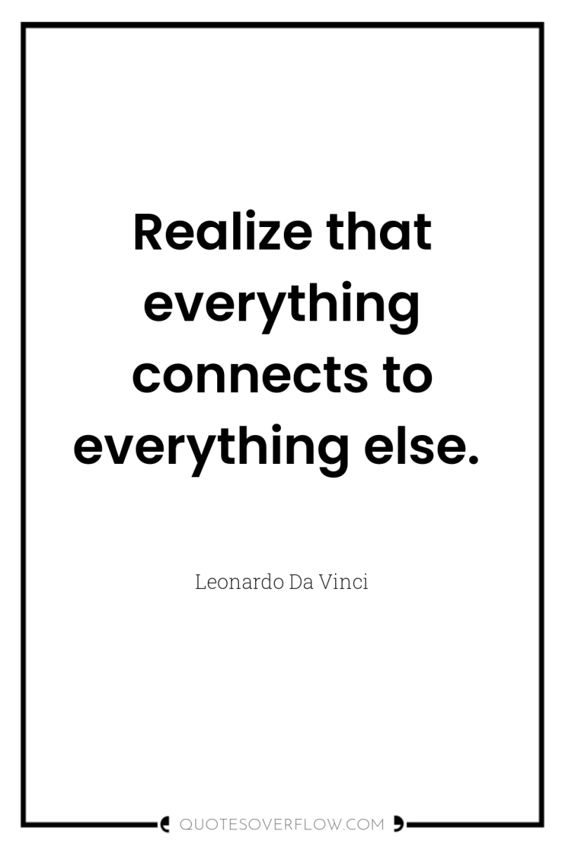 Realize that everything connects to everything else. 