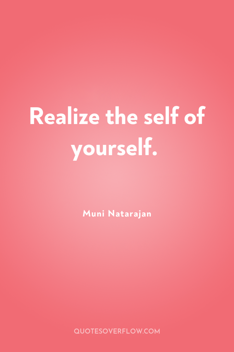 Realize the self of yourself. 