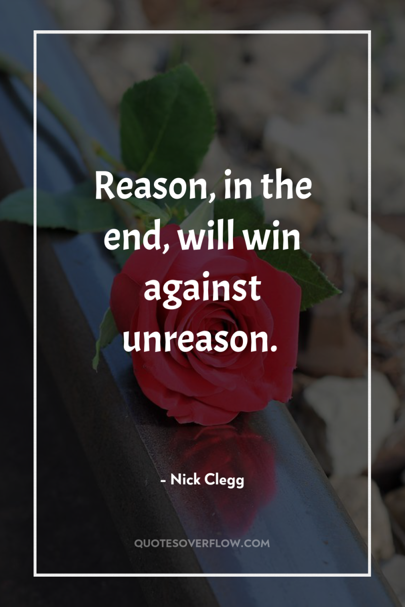 Reason, in the end, will win against unreason. 