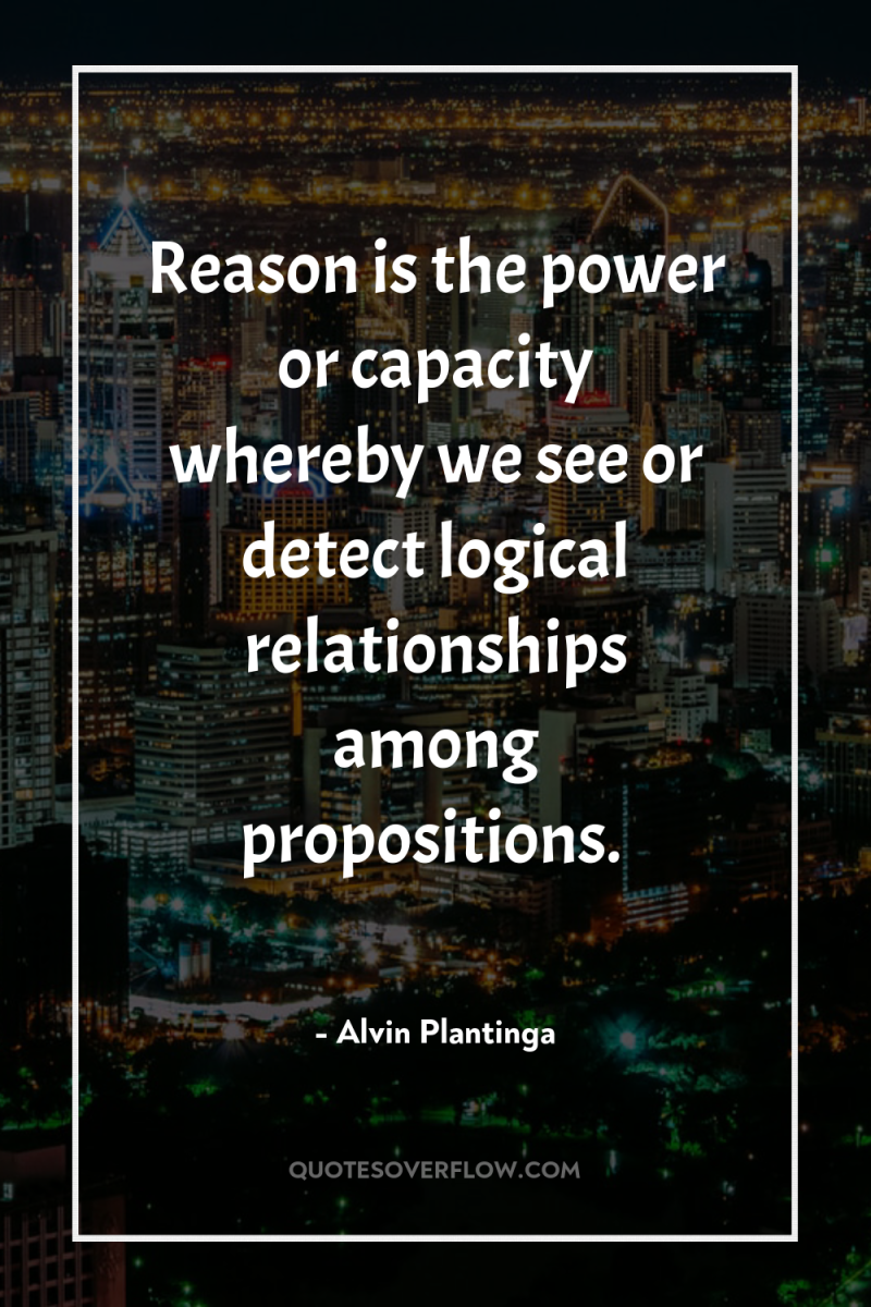 Reason is the power or capacity whereby we see or...
