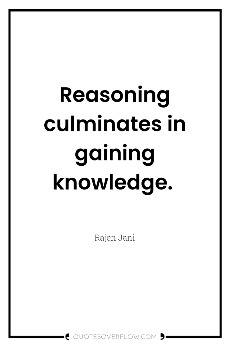 Reasoning culminates in gaining knowledge. 