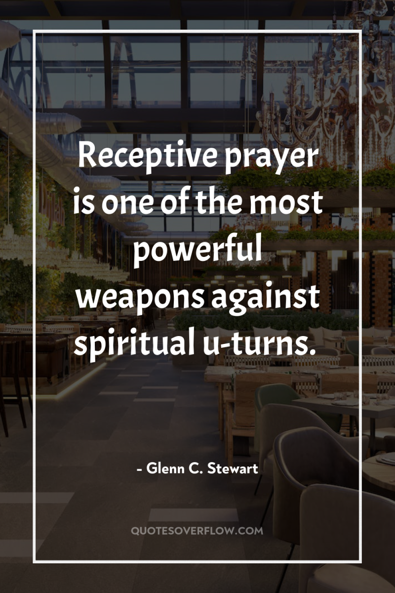 Receptive prayer is one of the most powerful weapons against...