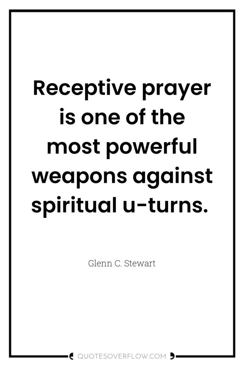 Receptive prayer is one of the most powerful weapons against...