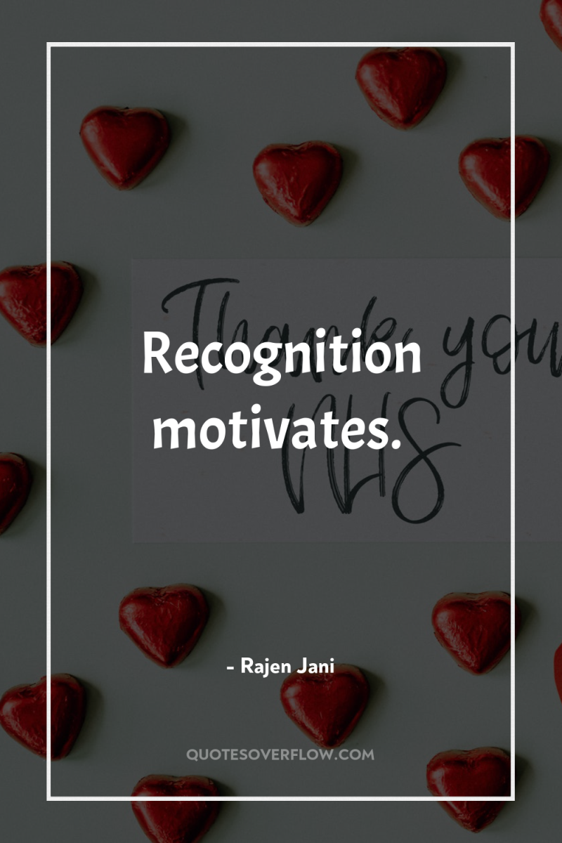 Recognition motivates. 