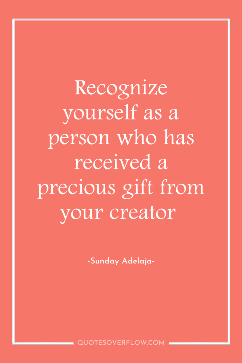 Recognize yourself as a person who has received a precious...