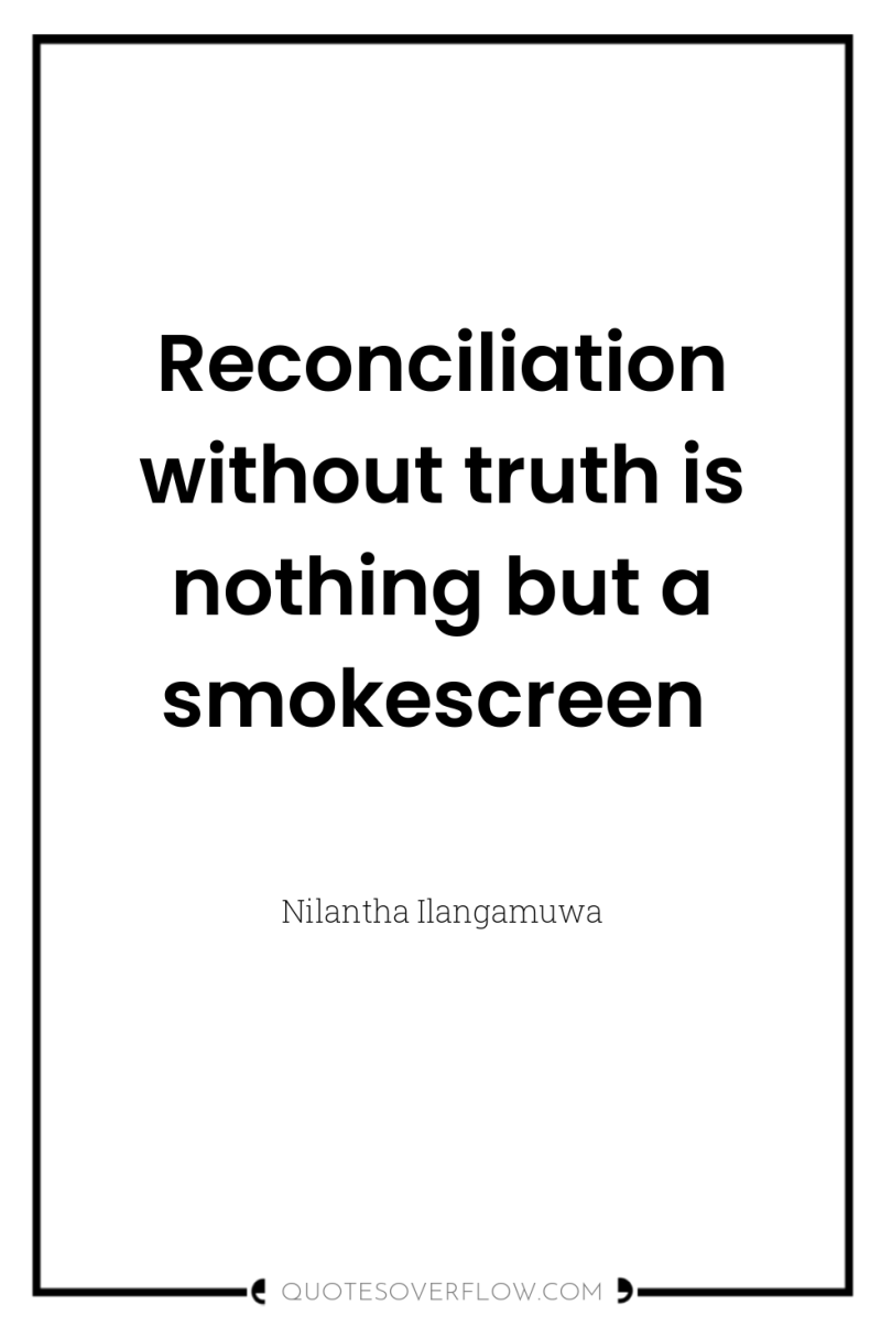 Reconciliation without truth is nothing but a smokescreen 
