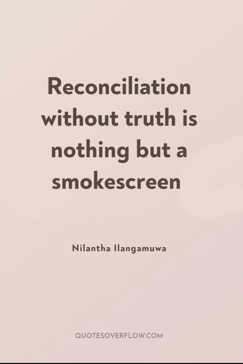 Reconciliation without truth is nothing but a smokescreen 