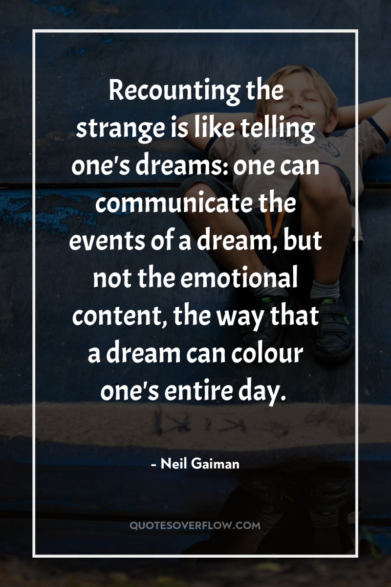 Recounting the strange is like telling one's dreams: one can...