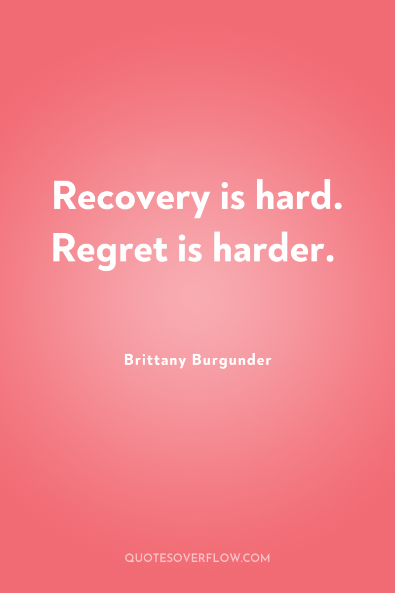 Recovery is hard. Regret is harder. 