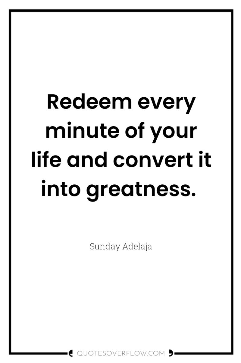 Redeem every minute of your life and convert it into...