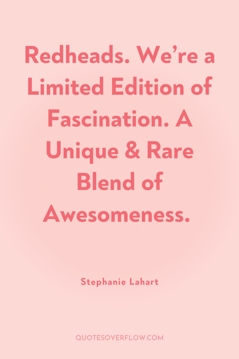 Redheads. We’re a Limited Edition of Fascination. A Unique &...