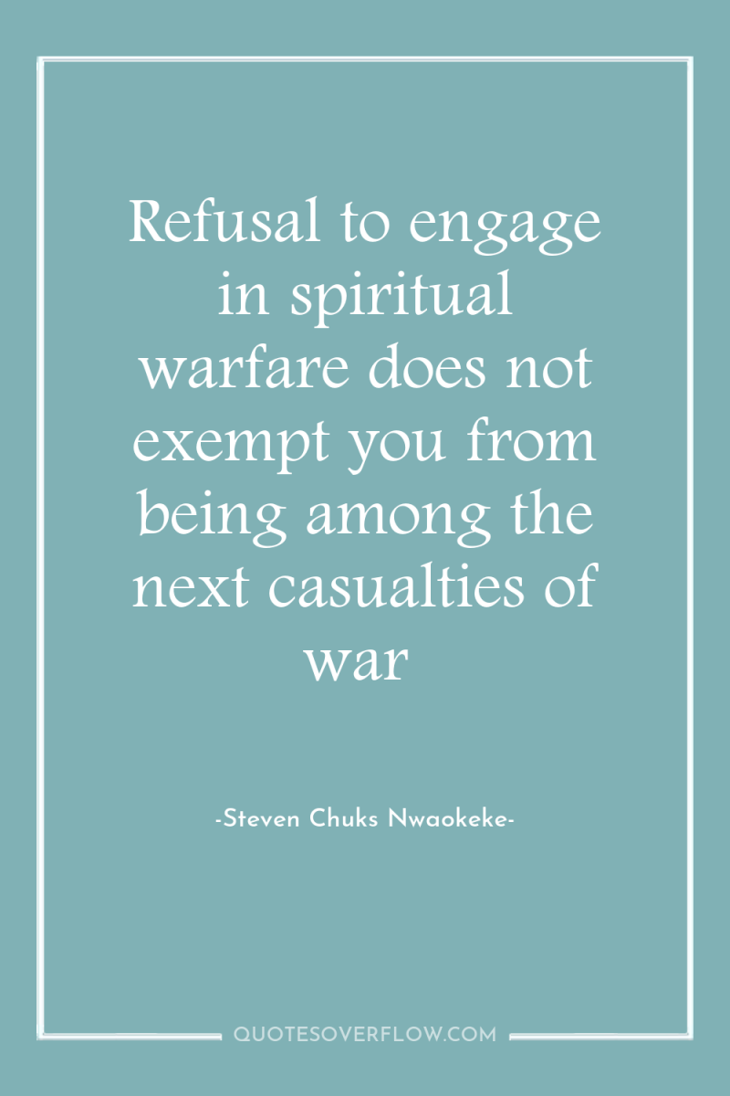 Refusal to engage in spiritual warfare does not exempt you...