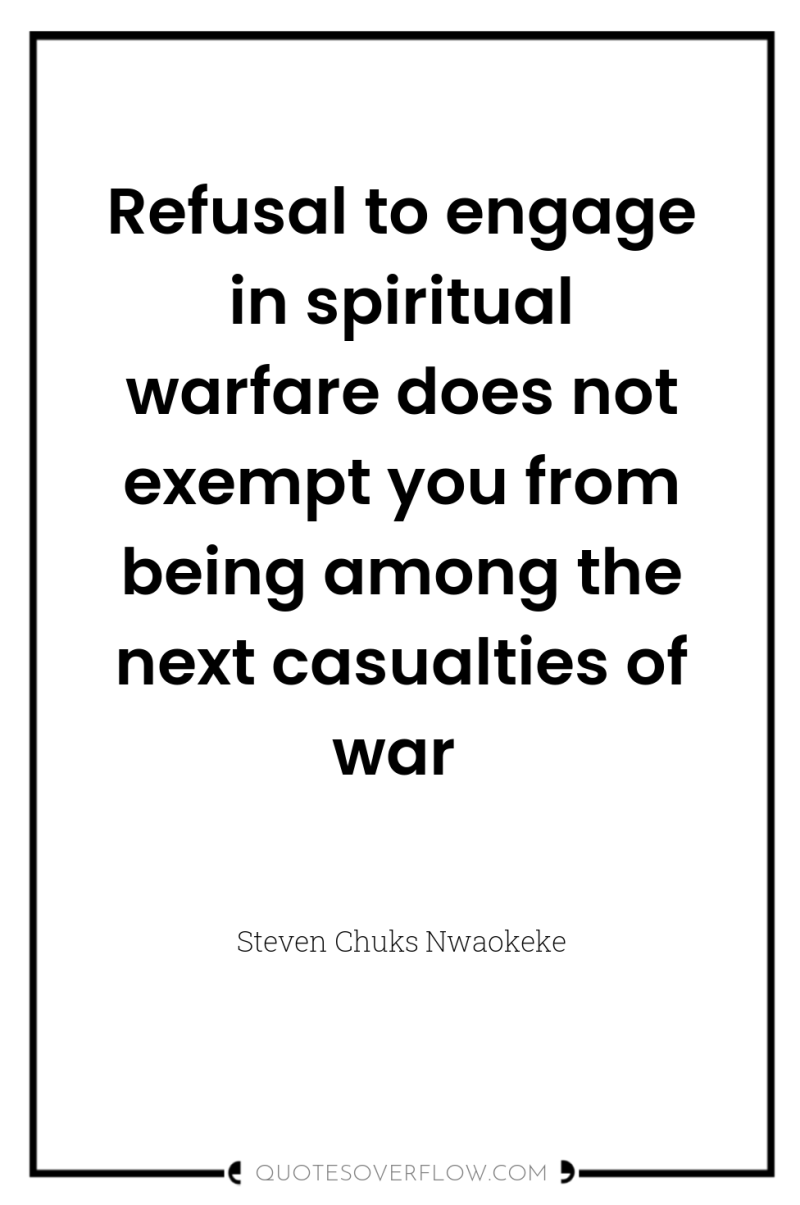 Refusal to engage in spiritual warfare does not exempt you...