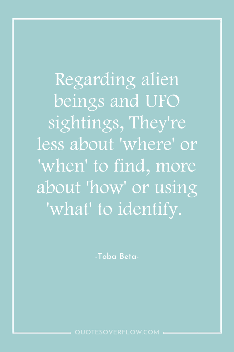 Regarding alien beings and UFO sightings, They're less about 'where'...